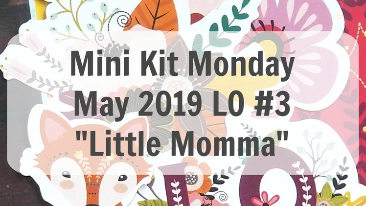 Mini Kit Monday Scrapbook Layout Process May 2019 Layout #3 "Little Momma"