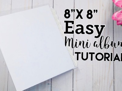 8”x 8” Easy Mini Album Tutorial