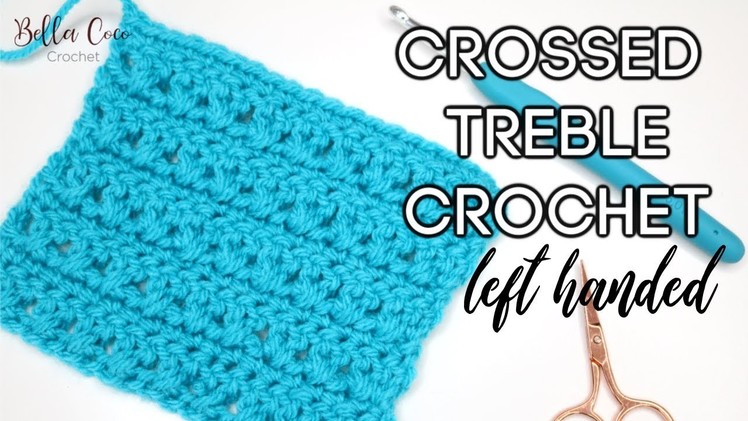 LEFT HANDED CROCHET: CROSSED TREBLE CROCHET STITCH | Bella Coco Crochet
