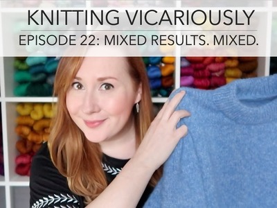 Knitting Vicariously: Episode 22 - Mixed Results. Mixed.