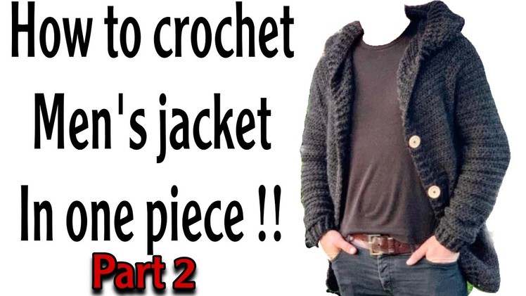 How to crochet men’s jacket | part 2 | beginners friendly | one piece | no sewing