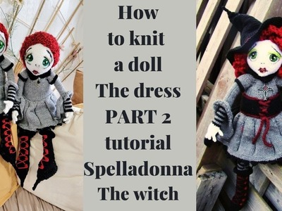 Step by step tutorial on how to knit a doll -Spelladonna Witch -  The Dress PART 2 -OOAK doll