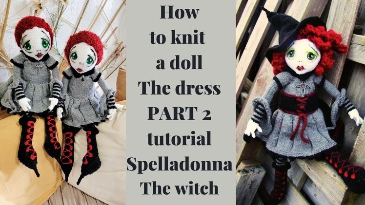 Step by step tutorial on how to knit a doll -Spelladonna Witch -  The Dress PART 2 -OOAK doll