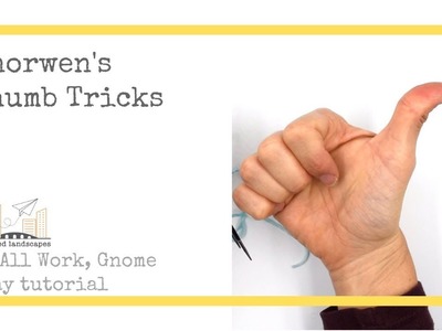 Gnorwen's Hand and Thumb - an All Work, Gnome Play tutorial