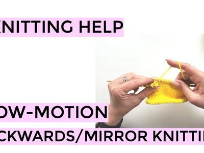 Knitting Help - Slow Motion Backwards.Mirror Knitting