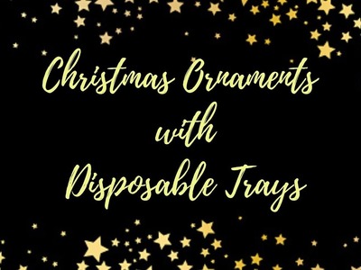 ⭐ CHRISTMAS ORNAMENTS with DISPOSABLE TRAYS ????2021 CHRISTMAS DECORATIONS ????Crafts and Recycling