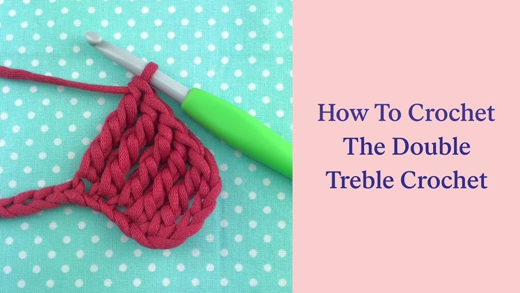 How To Crochet The Double Treble Crochet Stitch: Fiber Flux Minute Makes