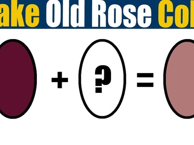 How To Make Old Rose Color  What Color Mixing To Make Old Rose