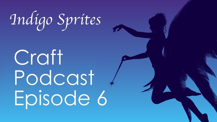 Indigo Sprites Craft Podcast Episode 6 Knitting Crochet Cross Stitch