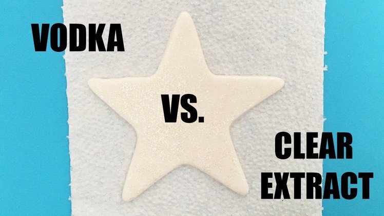 Vodka vs. Clear Vanilla Extract for Fondant Decorations