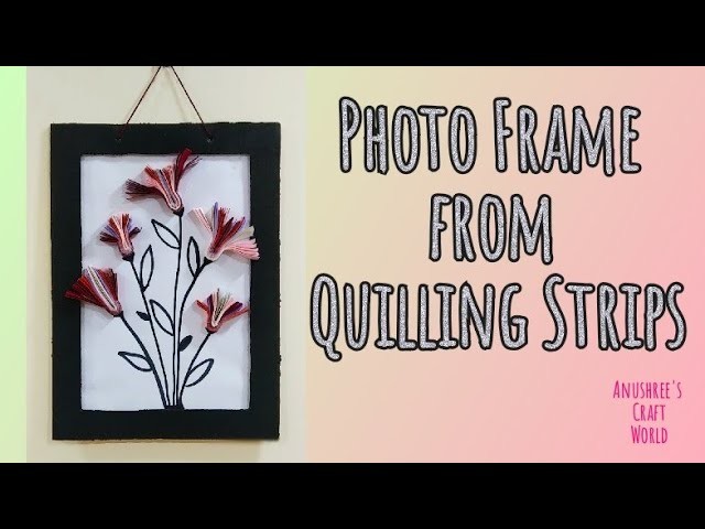 How to make Photo Frame from Quilling Strips | @Anushree's Craft World