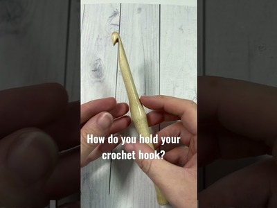 Tell me how you hold your crochet hook!