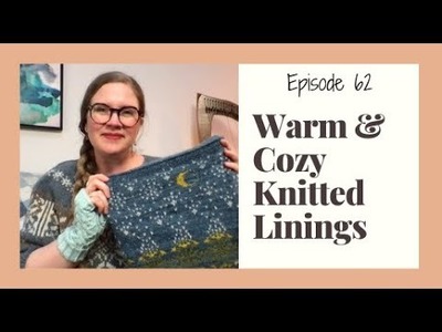 Episode 62 - Warm and Cozy Knitted Linings [A Knitting and Handspinning Podcast.Vlog]