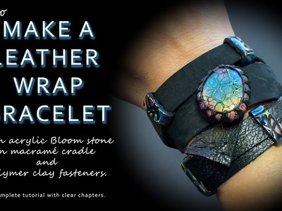 How to make a leather Wrap Bracelet. A complete tutorial for acrylic bloom, macramé & polymer clay.