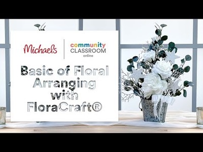 Online Class: Basic of Floral Arranging with FloraCraft® | Michaels