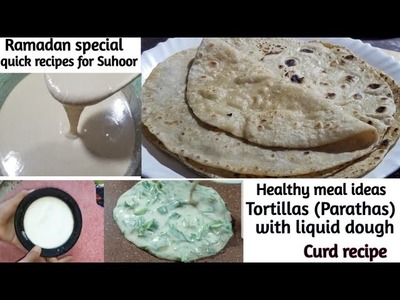 Parathas with Liquid dough||Healthy suhoor ideas|#howtomaketortillas||#ramdanrecipes||curd|#parathas