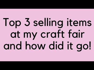 TOP 3 SELLING ITEMS AT MY 2021 CRAFT FAIR!!