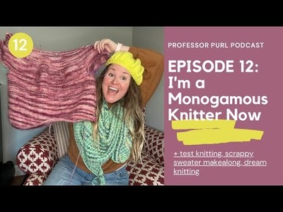 Episode 12: I'm a Monogamous Knitter Now