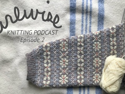 Purlwise Knitting Podcast - Episode 2: Azor Sweater, Nutiden yarn, Marit Cardigan, and more!