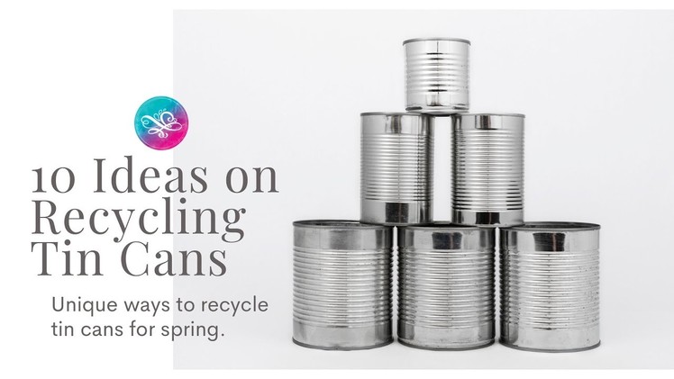 10 Ideas for Recycling Tin Cans into Gorgeous Home Decor for Spring