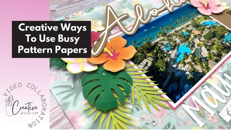 The Easiest Way To Use Busy Patterned Paper | Scrapbook Layout | Creative Design Team