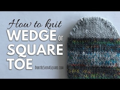 How to Knit a Square Toe | Wedge Toe | Sock knitting tutorial | Don’t Be Such a Square