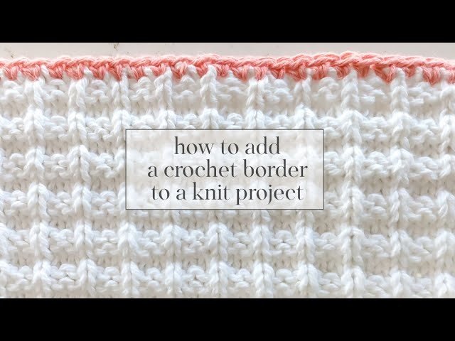 How to Add a Crochet Border to a Knit Project