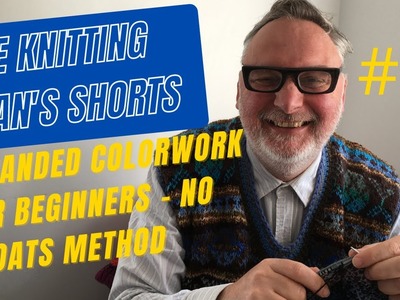 The Knitting Man's Shorts #1 How to Knit Stranded Colorwork for Beginners NO FLOATS METHOD fairisle