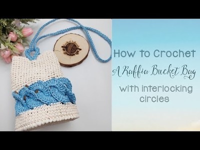 How to Crochet a Raffia  Bucket Bag (with interlocking circles)