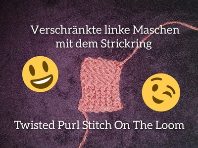 Verschränkte Linke Maschen Auf Dem Strickring.Twisted Purl Stitch On The Loom DE + EN contributions
