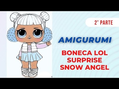 Amigurumi _ Boneca Lol Surprise. Snow Angel - 2° parte