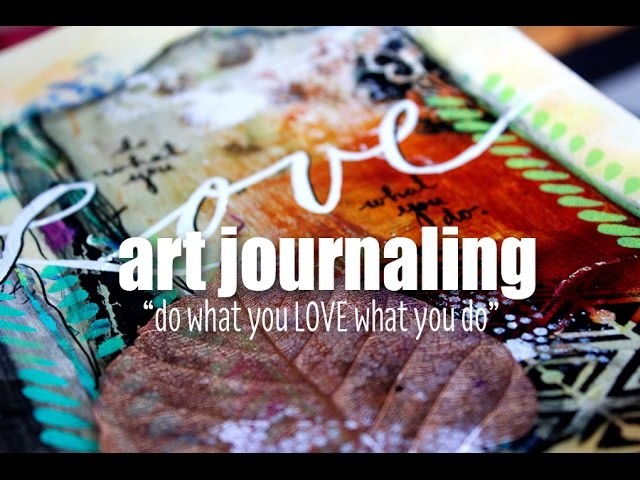 ART JOURNALING:  do what you LOVE what you do
