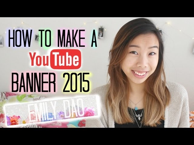 How to: Make a YouTube Banner 2015 | Emily Dao