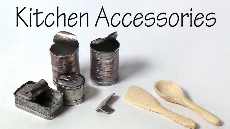 Miniature Kitchen Accessories; Cans, Can Opener, Wooden Spoon + Spatula - Tutorial