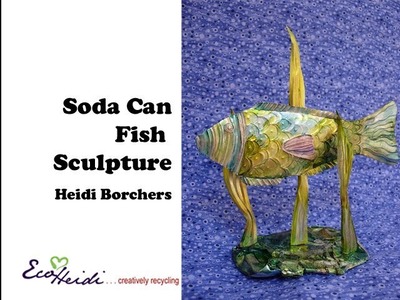 How to Create a Soda Can Fish Sculpture by EcoHeidi Borchers