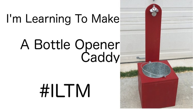 I'm Learning to Make A Bottle Opener Caddy