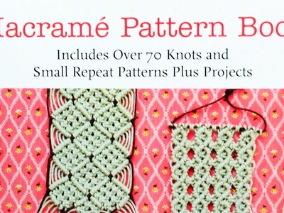 Macramé Pattern Book: Includes Over 70 Knots and Small Repeat Patterns Plus Projects