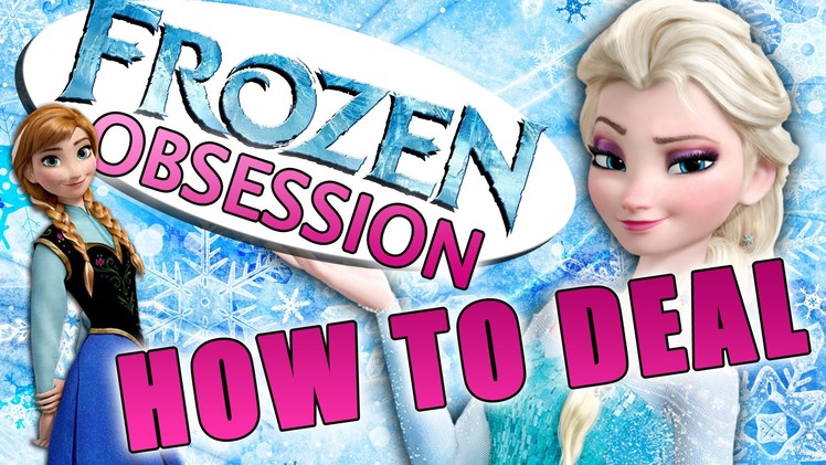 Disney's Frozen: Can We Ever "Let it Go"?? (aka How to Deal With Your Frozen Obsession!)
