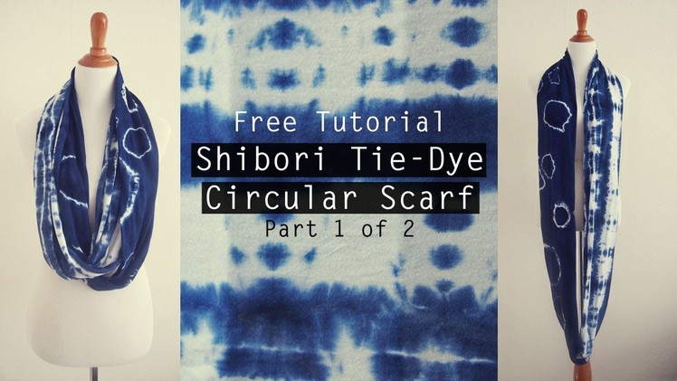 Free Tutorial: How to make a Shibori Tie-dye Circular Scarf - Part 1 of 2