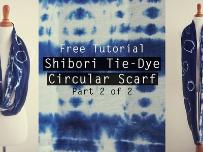 Free Tutorial: How to Sew a Shibori Tie-dye Infinity Scarf - Part 2 of 2