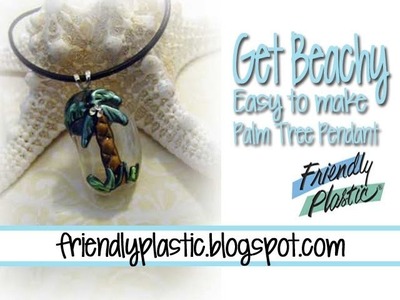 Get BEACHY! How to make a Palm Tree pendant with Friendly Plastic