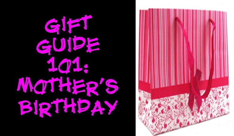 Gift Guide 101: Mother's Birthday Gift Ideas