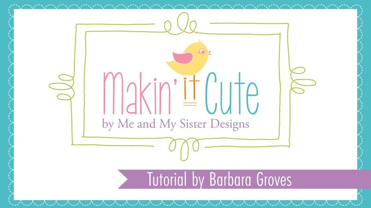 Makin' it Cute Tutorial by Barbara Groves of Me and My Sister Designs - Fat Quarter Shop