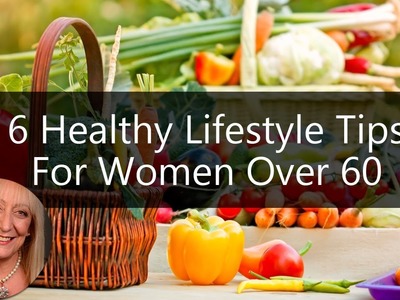 6 Healthy Lifestyle Tips for Women Over 60 | How to Live Longer
