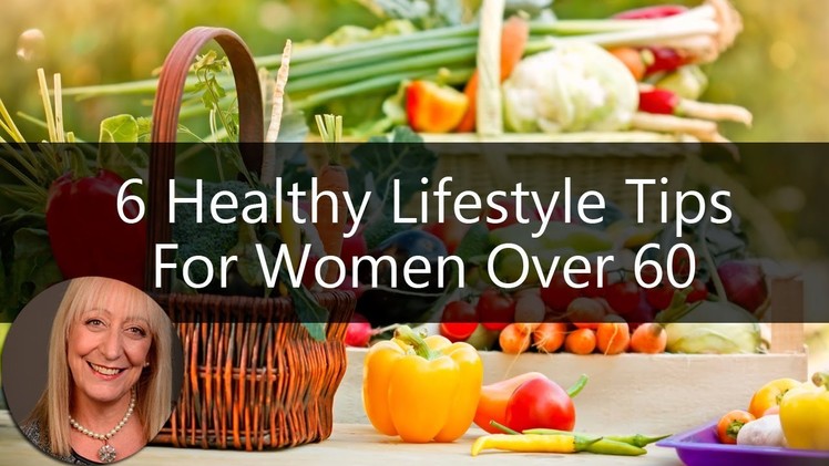 6 Healthy Lifestyle Tips for Women Over 60 | How to Live Longer
