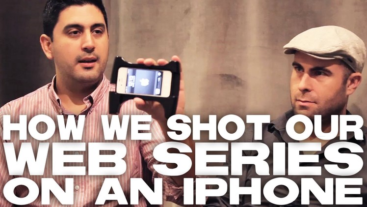 How We Shot A Web Series On An iPhone by Chad Diez & Art Hall