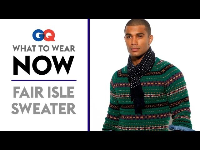 How to Wear a Fair Isle Sweater – GQ’s What to Wear Now – Fall Men’s Fashion
