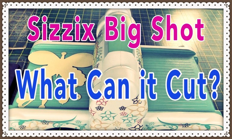 Sizzix Big Shot:  What Can It Cut?