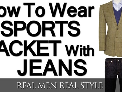 How To Wear A Sports Jacket With Jeans | Mixing Denim And A Sport Coat | Matching Sports Jackets