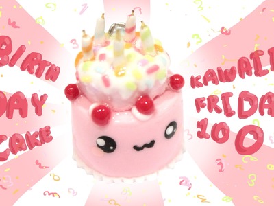 ◕‿◕ Birthday Cake! Kawaii Friday 100 - Tutorial in Polymer clay!